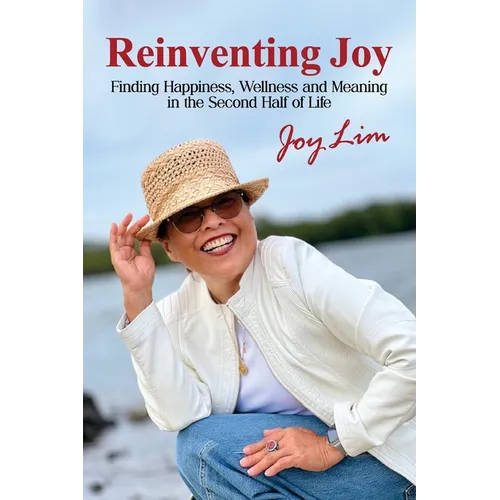 Reinventing Joy: Finding Happiness, Wellness and Meaning in The Second Half of Life