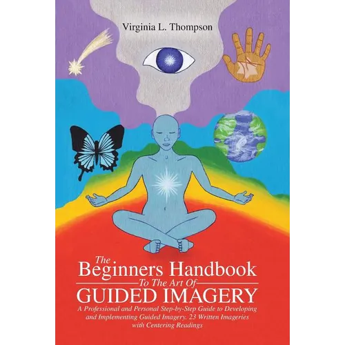 The Beginners Handbook To The Art Of Guided Imagery: A Professional and Personal Step-by-Step Guide to Developing and Implementing Guided Imagery. 23