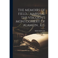 The Memoirs of Field - Marshal the Viscount Montgomery of Alamein, K, G