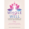 Whole and Well: A Holistic Journey to Health and Happiness: Give Love and Attention to the whole body, mind and soul to live a long, happy, healthy li