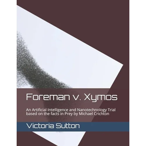 Foreman v. Xymos: A Nanotechnology Trial based the facts in Prey by Michael Crichton