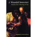 A Wounded Innocence: Sketches for a Theology of Art
