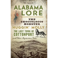 Alabama Lore: The Choccolocco Monster, Huggin' Molly, the Lost Town of Cottonport and Other Mysterious Tales
