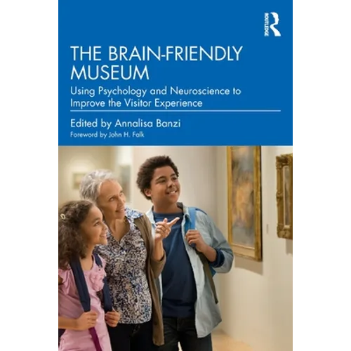 The Brain-Friendly Museum: Using Psychology and Neuroscience to Improve the Visitor Experience - Paperback