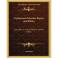 Englishmen's Liberties, Rights, And Duties: Described In A Clear, Rational Manner (1816)