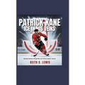 Patrick Kane: Ice in His Veins: American Greatness, Chicago Glory, and a Hockey Legend's Journey