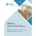 IPSN 12 Proceedings of the 11th International Conference on Information Processing in Sensor Networks