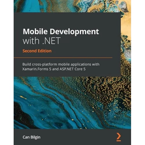 Mobile Development with .NET - Second Edition: Build cross-platform mobile applications with Xamarin.Forms 5 and ASP.NET Core 5
