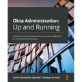 Okta Administration: Up and Running: Implement enterprise-grade identity and access management for on-premises and cloud apps