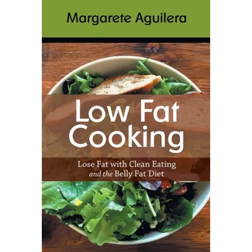 Low Fat Cooking: Lose Fat with Clean Eating and the Belly Fat Diet