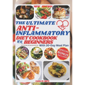 The Ultimate Anti-Inflammatory Diet Cookbook for Beginners: Easy, Delicious, Healthy and Budget-Friendly Recipes to Fight Chronic & Reduce Inflammatio