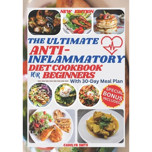 The Ultimate Anti-Inflammatory Diet Cookbook for Beginners: Easy, Delicious, Healthy and Budget-Friendly Recipes to Fight Chronic & Reduce Inflammatio