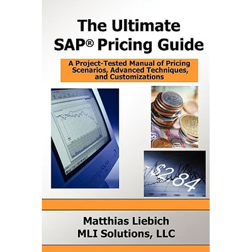 The Ultimate SAP Pricing Guide: How to Use SAP's Condition Technique in Pricing, Free Goods, Rebates and Much More