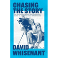 Chasing the Story: The Stories and Events that Shaped the Life of a Veteran News Reporter