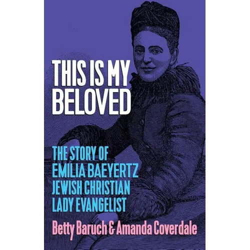 This Is My Beloved: The story of Emilia Baeyertz, Jewish Christian Lady Evangelist