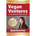 Vegan Ventures: Start and Grow an Ethical Business