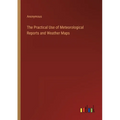The Practical Use of Meteorological Reports and Weather Maps