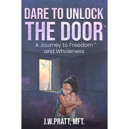 Dare to Unlock the Door: A Journey to Freedom and Wholeness