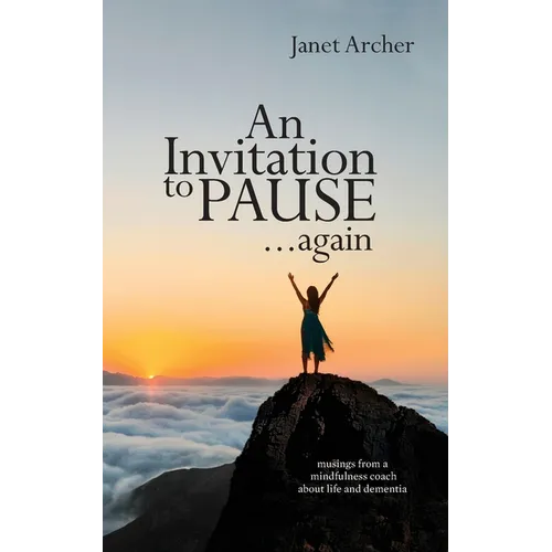 An Invitation to Pause... again: musings from a mindfulness coach about life and dementia