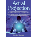 Astral Projection: The ultimate guide to astral projection and having an out of body experience!