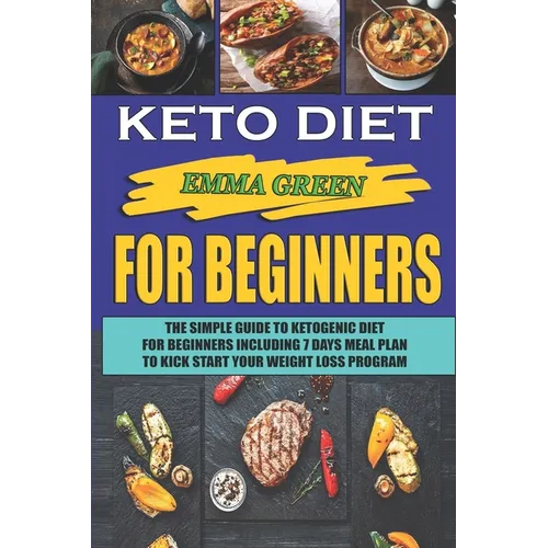 Keto For Beginners: The Simple Guide To Ketogenic Diet For Beginners Including 7 days Meal Plan To Kick Start Your Weight Loss Program