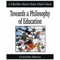 Towards a Philosophy of Education: Charlotte Mason Homeschooling Series, Vol. 6
