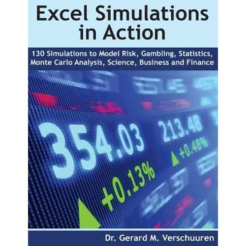 130 Excel Simulations in Action: Simulations to Model Risk, Gambling, Statistics, Monte Carlo Analysis, Science, Business and Finance