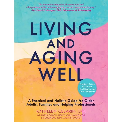 Living and Aging Well: A Practical and Holistic Guide for Older Adults, Families and Helping Professionals
