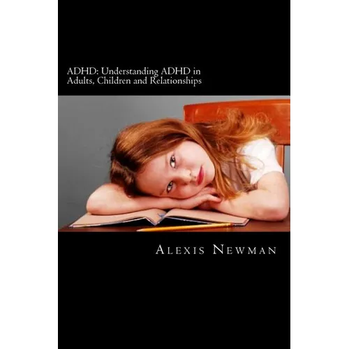 ADHD: Understanding ADHD in Adults, Children and Relationships: The Complete Guide on How To Cope with ADHD in Adults and Ki