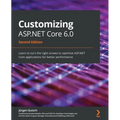 Customizing ASP.NET Core 6.0 - Second Edition: Learn to turn the right screws to optimize ASP.NET Core applications for better performance