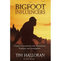 The Bigfoot Influencers: Candid Conversations with Researchers, Scientists, and Investigators