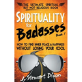 Spirituality for Badasses: How to find inner peace and happiness without losing your cool
