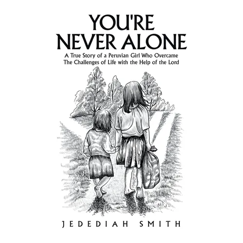 You're Never Alone: A True Story of a Peruvian Girl Who Overcame the Challenges of Life with the Help of the Lord - Paperback