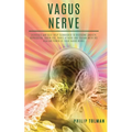 Vagus Nerve: Exercises and Self-Help Techniques to Overcome Anxiety, Depression, Brain Fog, Panic Attacks and Trauma with the Heali