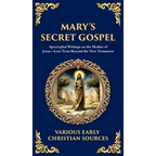 Mary's Secret Gospel: Apocryphal Writings on the Mother of Jesus-Lost Texts Beyond the New Testament (Deluxe Hardbound Edition) - Hardcover