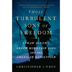 Those Turbulent Sons of Freedom: Ethan Allen's Green Mountain Boys and the American Revolution