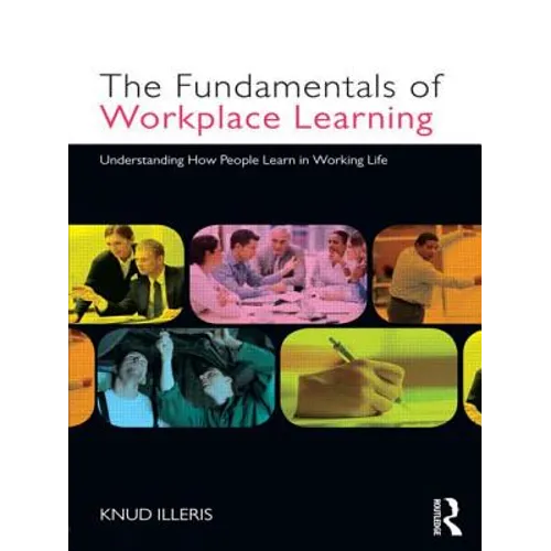 The Fundamentals of Workplace Learning: Understanding How People Learn in Working Life