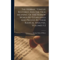 The Hebraic Tongue Restored And The True Meaning Of The Hebrew Words Re-established And Proved By Their Radical Analysis, Volumes 1-2