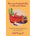 Dancing Unabashedly to Mariachi Music: A Woman's Year-Long Journey into Living True