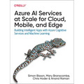 Azure AI Services at Scale for Cloud, Mobile, and Edge: Building Intelligent Apps with Azure Cognitive Services and Machine Learning