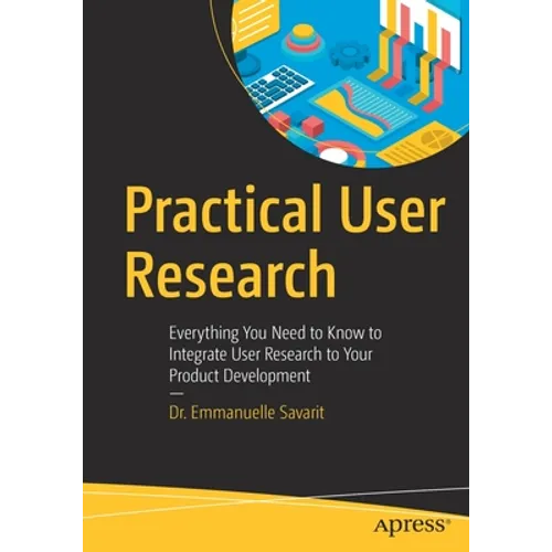 Practical User Research: Everything You Need to Know to Integrate User Research to Your Product Development