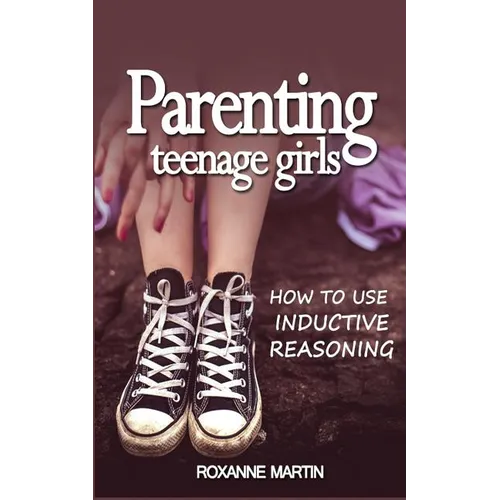 Parenting Teenage Girls: How to use inductive reasoning