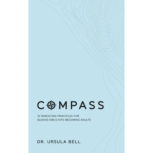 Compass: 10 Parenting Principles for Guiding Girls into Becoming Adults