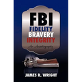 FBI: Fidelity, Bravery, Integrity: An Autobiography