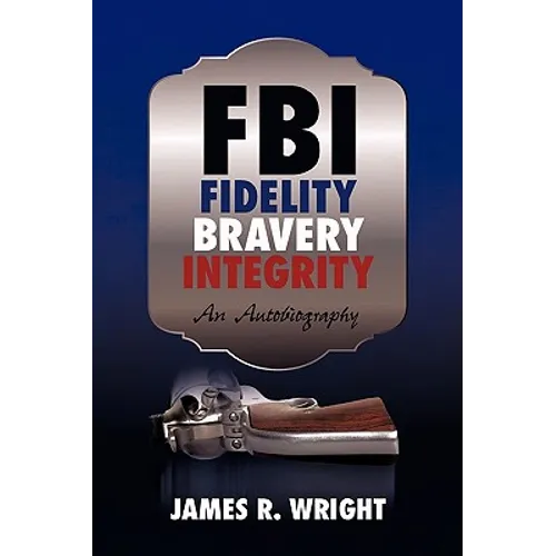 FBI: Fidelity, Bravery, Integrity: An Autobiography