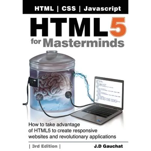 HTML5 for Masterminds, 3rd Edition: How to take advantage of HTML5 to create responsive websites and revolutionary applications