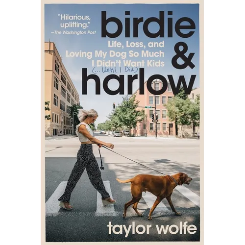 Birdie & Harlow: Life, Loss, and Loving My Dog So Much I Didn't Want Kids (...Until I Did)