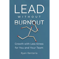 Lead without Burnout: Growth with Less Stress for You and Your Team