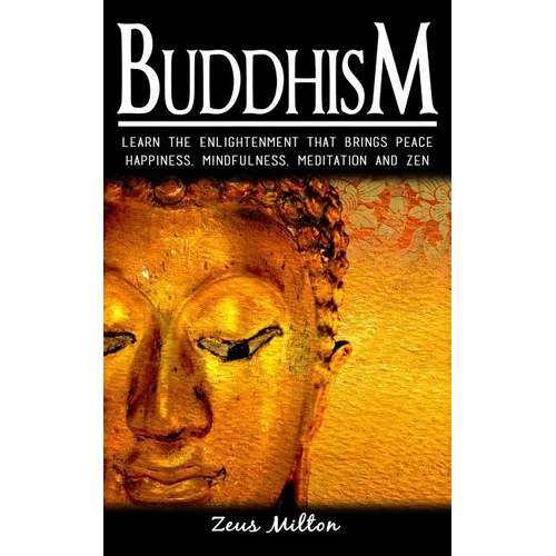 Buddhism: Learn the Enlightenment That Brings Peace. - Happiness, Mindfulness, Meditation & Zen