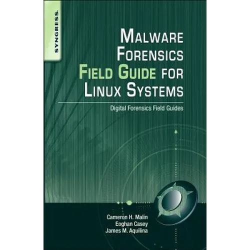 Malware Forensics Field Guide for Linux Systems: Digital Forensics Field Guides